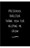 Preschool Director Thank you for Helping Me Grow: Funny Office Notebook/Journal For Women/Men/Coworkers/Boss/Business Woman/Funny office work desk humor/ Stress Relief Anger Management Journal(6x9 i