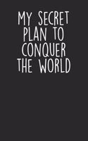 My Secret Plan To Conquer The World