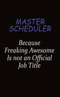 Master Scheduler Because Freaking Awesome Is Not An Official Job Title: Career journal, notebook and writing journal for encouraging men, women and kids. A framework for building your career.