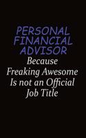 Personal financial advisor Because Freaking Awesome Is Not An Official Job Title: Career journal, notebook and writing journal for encouraging men, women and kids. A framework for building your career.