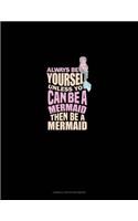 Always Be Yourself Unless You Can Be A Mermaid Then Be A Mermaid: Cornell Notes Notebook(1225 Cornell Notes Notebook)