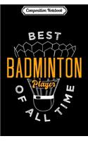 Composition Notebook: Mens Best BADMINTON Player - Sports Gift Game Women Kids Journal/Notebook Blank Lined Ruled 6x9 100 Pages