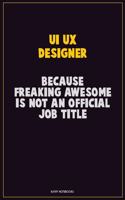 UI/UX designer, Because Freaking Awesome Is Not An Official Job Title: Career Motivational Quotes 6x9 120 Pages Blank Lined Notebook Journal