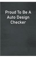 Proud To Be A Auto Design Checker: Lined Notebook For Men, Women And Co Workers