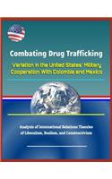 Combating Drug Trafficking: Variation in the United States' Military Cooperation with Colombia and Mexico - Analysis of International Relations Theories of Liberalism, Realism,