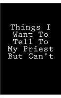 Things I Want To Tell To My Priest But Can't: Blank Lined Journal