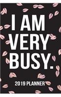 I Am Very Busy: Planner Schedule Organizer Daily Weekly and Monthly 2019