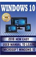 Windows 10: 2018 NEW Easy User Manual to Learn Microsoft Windows 10