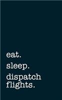 Eat. Sleep. Dispatch Flight. - Lined Notebook: Writing Journal