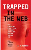 Trapped In The Web: How I Liberated Myself From Internet Addiction And How You Can Too