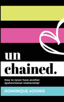 unchained: How to never have another dysfunctional relationship!