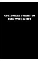 Customers I Want Feed with a Fist