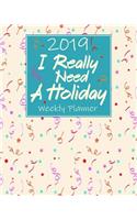 2019 I Really Need a Holiday Weekly Planner: A 12-Month Planner with Daily Fun Holidays
