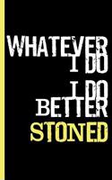 Whatever I Do, I Do Better Stoned