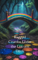 Ragged Crumbs Under the Unicorn Ditch