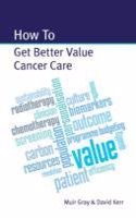 HOW TO GET BETTER VALUE CANCER CARE
