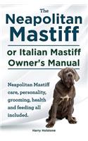 The Neapolitan Mastiff or Italian Mastiff Owner's Manual. Neapolitan Mastiff care, personality, grooming, health and feeding all included.