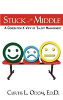 Stuck in the Middle A Generation X View of Talent Management