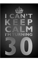 I Can't Keep Calm I'm Turning 30 Birthday Gift Notebook (7 x 10 Inches)