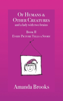 Of Humans and Other Creatures and a lady with two brains - Book II - Every Picture Tells a Story
