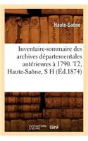 Inventaire-Sommaire Des Archives Départementales Antérieures À 1790. T2, Haute-Saône, S H (Éd.1874)