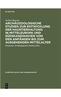 Archäozoologische Studien Zur Entwicklung Der Haustierhaltung in Mitteleuropa Und Südskandinavien Von Den Anfängen Bis Zum Ausgehenden Mittelalter