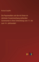 Papstwahlen und die mit ihnen im nächsten Zusammenhang stehenden Ceremonien in ihrer Entwicklung vom 11. bis zum 14. Jahrhundert