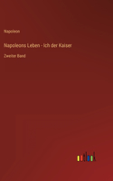 Napoleons Leben - Ich der Kaiser: Zweiter Band
