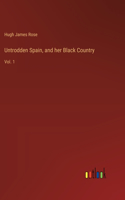 Untrodden Spain, and her Black Country: Vol. 1