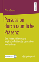 Persuasion Durch Räumliche Präsenz: Eine Systematisierung Und Empirische Prüfung Der Persuasiven Mechanismen
