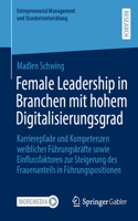 Female Leadership in Branchen Mit Hohem Digitalisierungsgrad: Karrierepfade Und Kompetenzen Weiblicher Führungskräfte Sowie Einflussfaktoren Zur Steigerung Des Frauenanteils in Führungspositionen