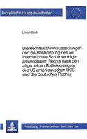 Die Rechtswahlvoraussetzungen und die Bestimmung des auf internationale Schuldvertraege anwendbaren Rechts nach den allgemeinen Kollisionsregeln des US-amerikanischen UCC und des deutschen Rechts
