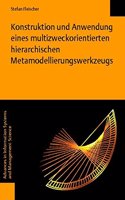 Konstruktion Und Anwendung Eines Multizweckorientierten Hierarchischen Metamodellierungswerkzeugs