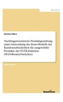 Nachfrageroreintierte Produktgestaltung unter Anwendung des Kano-Modells der Kundenzufriedenheit für ausgewählte Produkte der IT/TK-Industrie (WAN-Router/Switches): (German)