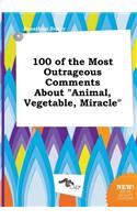 100 of the Most Outrageous Comments about Animal, Vegetable, Miracle