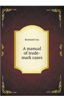 A Manual of Trade-Mark Cases