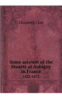 Some account of the Stuarts of Aubigny in France 1422-1672: (English)