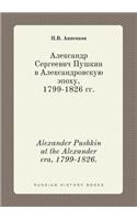 Alexander Pushkin at the Alexander era, 1799-1826.
