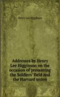 ADDRESSES BY HENRY LEE HIGGINSON ON THE