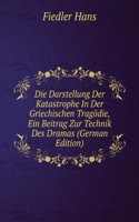 Die Darstellung Der Katastrophe In Der Griechischen Tragodie, Ein Beitrag Zur Technik Des Dramas (German Edition)