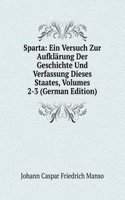 Sparta: Ein Versuch Zur Aufklarung Der Geschichte Und Verfassung Dieses Staates, Volumes 2-3 (German Edition)