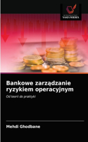 Bankowe zarz&#261;dzanie ryzykiem operacyjnym