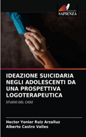 Ideazione Suicidaria Negli Adolescenti Da Una Prospettiva Logoterapeutica