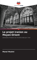 Le projet iranien au Moyen-Orient