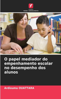 O papel mediador do empenhamento escolar no desempenho dos alunos