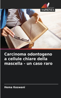 Carcinoma odontogeno a cellule chiare della mascella - un caso raro