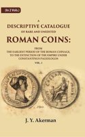 A Descriptive Catalogue of Rare and Unedited Roman Coins: From the Earliest Period of the Roman Coinage, to the Extinction of the 1st [Hardcover]