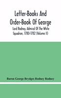 Letter-Books And Order-Book Of George, Lord Rodney, Admiral Of The White Squadron, 1780-1782 (Volume Ii)