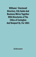 Williams' Cincinnati Directory, City Guide And Business Mirror Together With Directories Of The Cities Of Covington And Newport Ky. For 1861