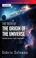 The Truth of The Origin of The Universe Matured Creation- Finely Tuned Earth [Volume-4]